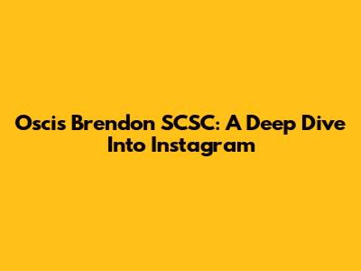 Oscis Brendon SCSC: A Deep Dive Into Instagram