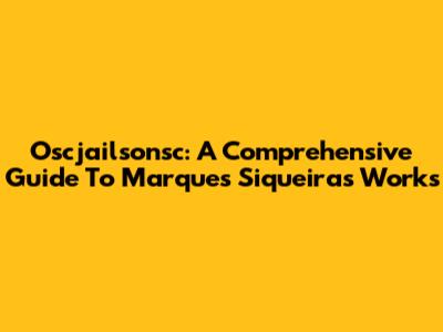 Oscjailsonsc: A Comprehensive Guide To Marques Siqueira's Works