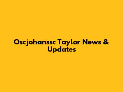 Oscjohanssc Taylor News & Updates