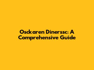 Osckaren Dinerssc: A Comprehensive Guide