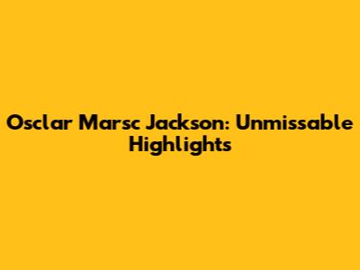 Osclar Marsc Jackson: Unmissable Highlights