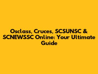 Osclass, Cruces, SCSUNSC & SCNEWSSC Online: Your Ultimate Guide