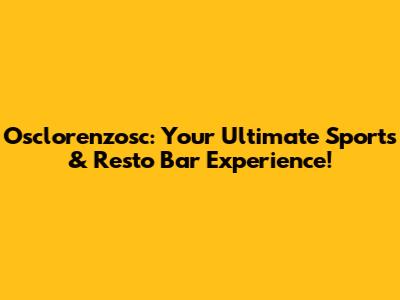 Osclorenzosc: Your Ultimate Sports & Resto Bar Experience!