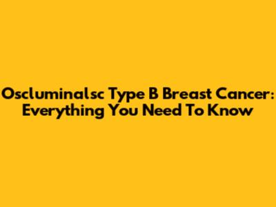 Oscluminalsc Type B Breast Cancer: Everything You Need To Know