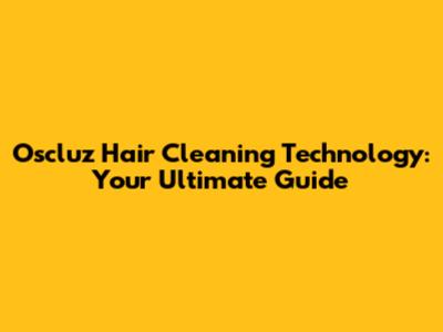 Oscluz Hair Cleaning Technology: Your Ultimate Guide