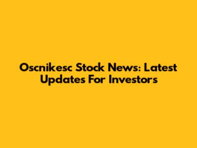Oscnikesc Stock News: Latest Updates For Investors