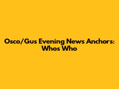 Osco/Gus Evening News Anchors: Who's Who
