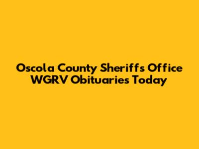 Oscola County Sheriff's Office WGRV Obituaries Today