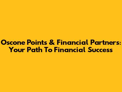Oscone Points & Financial Partners: Your Path To Financial Success