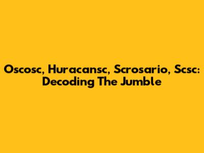 Oscosc, Huracansc, Scrosario, Scsc: Decoding The Jumble