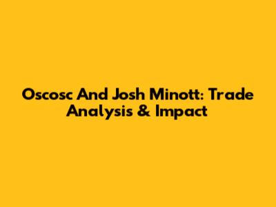 Oscosc And Josh Minott: Trade Analysis & Impact