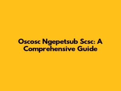 Oscosc Ngepetsub Scsc: A Comprehensive Guide