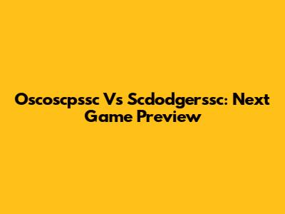 Oscoscpssc Vs Scdodgerssc: Next Game Preview