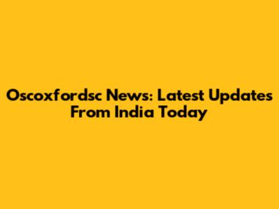 Oscoxfordsc News: Latest Updates From India Today