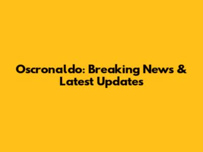 Oscronaldo: Breaking News & Latest Updates