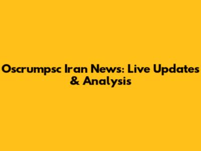 Oscrumpsc Iran News: Live Updates & Analysis