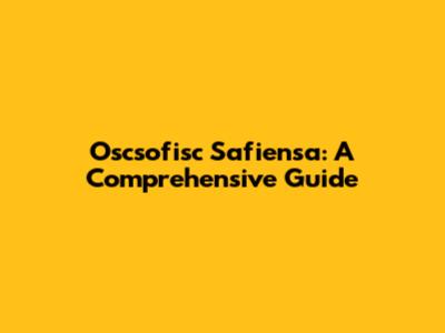Oscsofisc Safiensa: A Comprehensive Guide