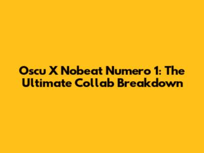 Oscu X Nobeat Numero 1: The Ultimate Collab Breakdown