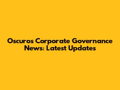 Oscuros Corporate Governance News: Latest Updates