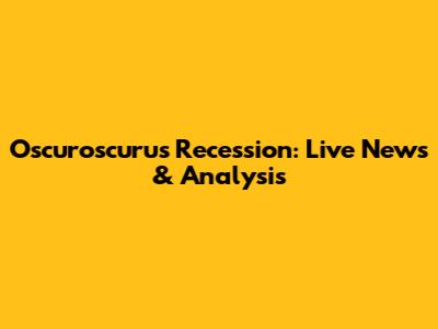Oscuroscurus Recession: Live News & Analysis