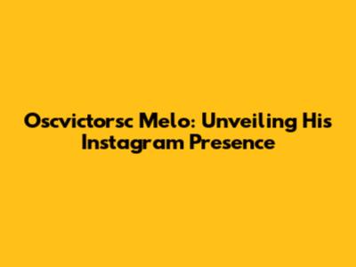 Oscvictorsc Melo: Unveiling His Instagram Presence
