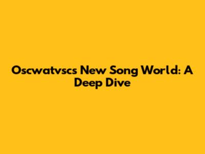 Oscwatvsc's New Song 'World': A Deep Dive