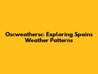 Oscweathersc: Exploring Spain's Weather Patterns