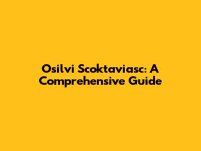 Osilvi Scoktaviasc: A Comprehensive Guide