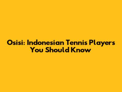 Osisi: Indonesian Tennis Players You Should Know