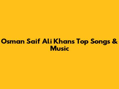 Osman Saif Ali Khan's Top Songs & Music