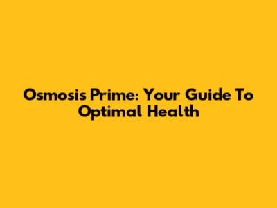 Osmosis Prime: Your Guide To Optimal Health