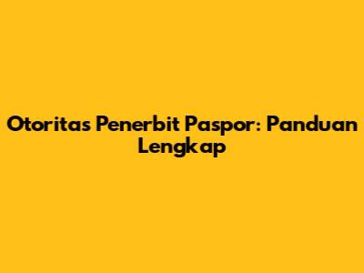 Otoritas Penerbit Paspor: Panduan Lengkap