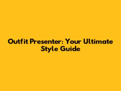 Outfit Presenter: Your Ultimate Style Guide
