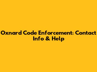 Oxnard Code Enforcement: Contact Info & Help