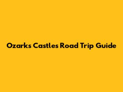 Ozarks Castles Road Trip Guide