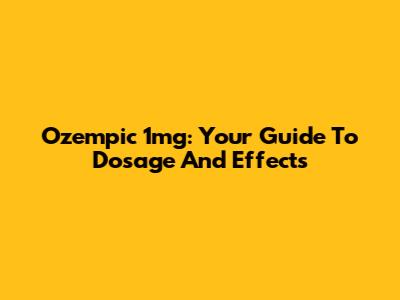Ozempic 1mg: Your Guide To Dosage And Effects