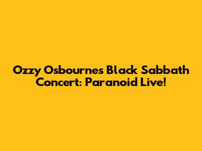 Ozzy Osbourne's Black Sabbath Concert: Paranoid Live!