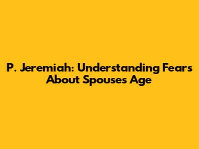 P. Jeremiah: Understanding Fears About Spouse's Age