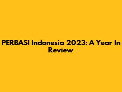 PERBASI Indonesia 2023: A Year In Review
