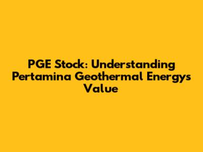 PGE Stock: Understanding Pertamina Geothermal Energy's Value