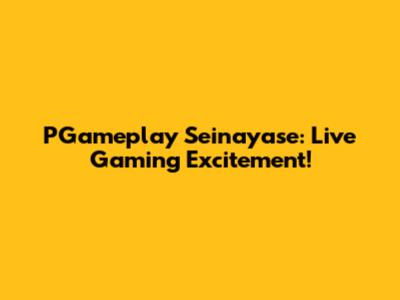PGameplay Seinayase: Live Gaming Excitement!