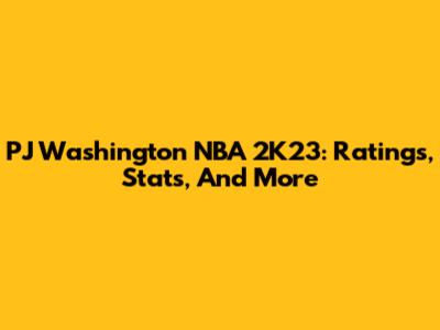 PJ Washington NBA 2K23: Ratings, Stats, And More