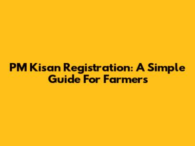 PM Kisan Registration: A Simple Guide For Farmers