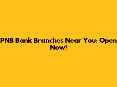 PNB Bank Branches Near You: Open Now!