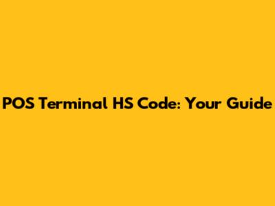 POS Terminal HS Code: Your Guide
