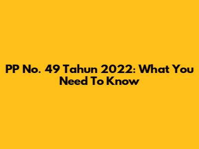PP No. 49 Tahun 2022: What You Need To Know