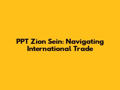 PPT Zion Sein: Navigating International Trade