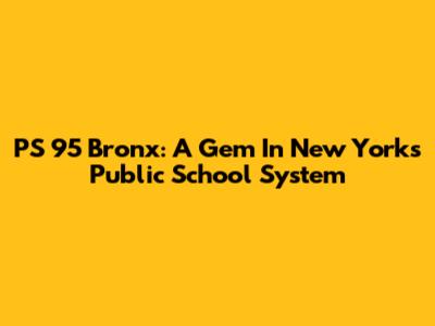 PS 95 Bronx: A Gem In New York's Public School System