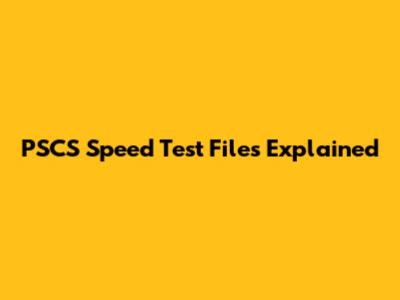 PSCS Speed Test Files Explained