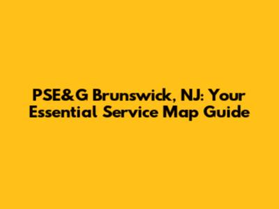 PSE&G Brunswick, NJ: Your Essential Service Map Guide